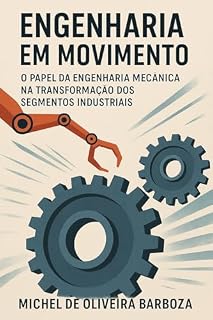 Livro Engenharia em Movimento: O Papel da Engenharia Mecânica na Transformação dos Segmentos Industriais