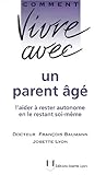 Comment vivre avec un parent agé: L'aider à rester autonome en le restant soi-même by