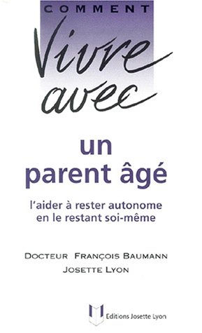 Comment vivre avec un parent agé: L'aider à rester autonome en le restant soi-même by François Baumann Josette Lyon (Paperback)