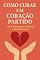 Livro Como Curar um Coração Partido – Guia Prático para Amenizar a Dor Emocional