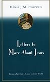 Letters to Marc About Jesus: Living a Spiritual Life in a Material World by Henri J. M. Nouwen