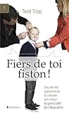 Fiers de toi, fiston ! : Sauver les apparences ou sauver son coeur : le grand défi de l'éducation by