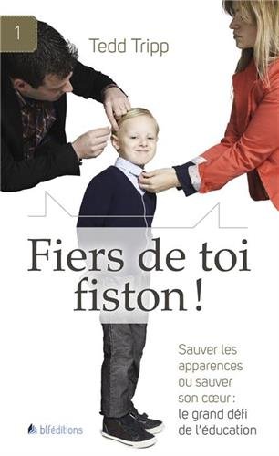Fiers de toi, fiston ! : Sauver les apparences ou sauver son coeur : le grand défi de l'éducation by Tedd Tripp