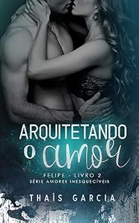 Livro Arquitetando o Amor - Livro 2: Felipe