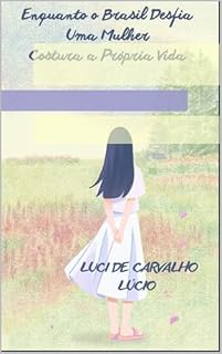 Livro Enquanto o Brasil Desfia, Uma Mulher Costura a Própria Vida
