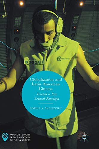 BEST Globalization and Latin American Cinema: Toward a New Critical Paradigm (Palgrave Studies in Globali<br />PDF