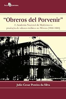 Livro Obreros del porvenir: A Academia Nacional de Medicina e a produção de saberes médicos no México (1860-1880)
