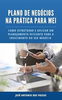 Livro Plano de negócios na prática para MEI: Como estruturar e aplicar um planejamento eficiente para o crescimento do seu negócio