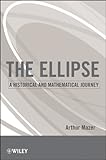 The Ellipse: A Historical and Mathematical Journey by Arthur Mazer