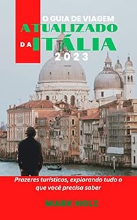 Livro O GUIA DE VIAGEM ATUALIZADO DA ITÁLIA 2023 : O guia definitivo para iniciantes na Itália, explorando tudo o que você precisa saber em detalhes: Visite ... Veneza, Toscana e muito mais: Fotos incluíd
