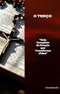 O Terço: Guia Completo da Oração que Transforma Vidas (Católicos)
