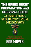 The Green Beret Preparation and Survival Guide: A Common Sense, Step-By-Step Handbook To Prepare For and Survive Any Emergency