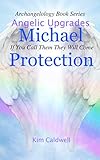 Archangelology Michael Protection: If You Call Them They Will Come (Archangelology Book Series Angel by Kim Caldwell, Rachel Caldwell