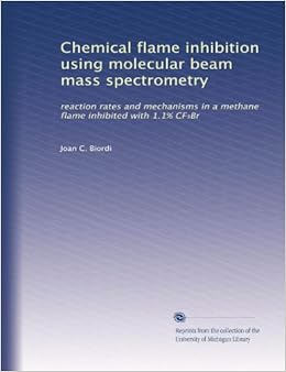 Chemical Flame Inhibition Using Molecular Beam Mass Spectrometry Reaction Rates And Mechanisms In A Methane Flame Inhibited With 1 1 Cf Br Biordi Joan C Amazon Com Books