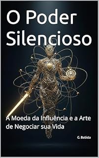 Livro O Poder Silencioso: A Moeda da Influência e a Arte de Negociar sua Vida
