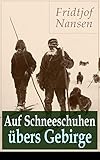 Auf Schneeschuhen übers Gebirge: Die Memoiren der norwegischen Polarforscher, Zoologen, Diplomat un by Fridtjof Nansen