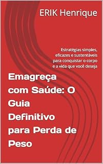 Livro Emagreça com Saúde: O Guia Definitivo para Perda de Peso: Estratégias simples, eficazes e sustentáveis para conquistar o corpo e a vida que você deseja