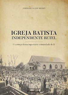 Livro Igreja Batista Independente Betel: O começo dessa importante comunidade de fé
