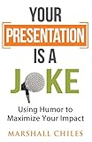 Your Presentation is a Joke: Using Humor to Maximize Your Impact