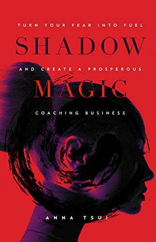 READ Shadow Magic: Turn Your Fear Into Fuel and Create a Prosperous Coaching Business Z.I.P