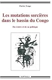 Les mutations sorcières dans le bassin du Congo : Du ventre et de sa politique by 