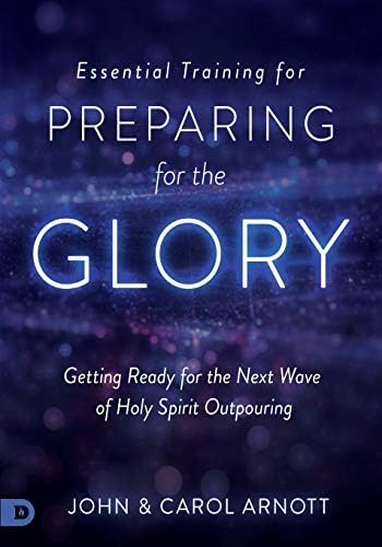 Essential Training for Preparing for the Glory: Getting Ready for the Next Wave of Holy Spirit Outpouring
