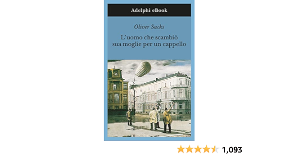 Amazon.com: L'uomo che scambiò sua moglie per un cappello (Gli Adelphi Vol.  190) (Italian Edition) eBook : Sacks, Oliver, Morena, C.: Tienda Kindle