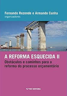 Livro A reforma esquecida II: obstáculos e caminhos para a reforma do processo orçamentário