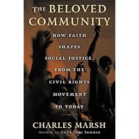 The Beloved Community: How Faith Shapes Social Justice, From the Civil Rights Movement to Today