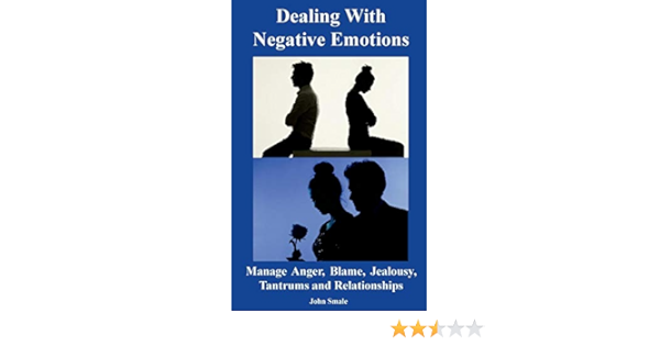 Dealing With Negative Emotions Manage Anger Blame Jealousy Tantrums And Relationships Smale John 9781910734209 Amazon Com Books