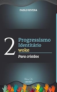 Livro PROGRESSISMO IDENTITÁRIO WOKE PARA CRISTÃOS (CRISTIANISMO E MODERNIDADE Livro 1)