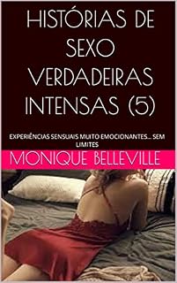 Livro HISTÓRIAS DE SEXO VERDADEIRAS INTENSAS (5): EXPERIÊNCIAS SENSUAIS MUITO EMOCIONANTES... SEM LIMITES (MONIQUE E O PRAZER DO SEXO)