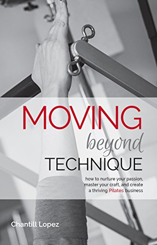 Moving Beyond Technique, 2nd Edition: How to nurture your passion, master your craft, and create a t by Chantill Lopez