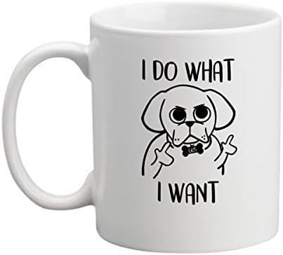 I Do What I Want Mug Funny Dog Coffee Mug (11 oz.) โ White Ceramic Work Cup - Novelty Gag Gift Idea