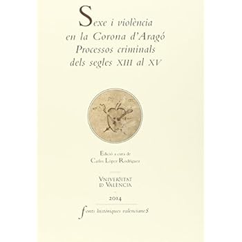 Sexe i violència en la Corona d'Aragó (Fonts Històriques Valencianes) Sexe i violència en la Corona d'Aragó (Fonts Històriques Valencianes)