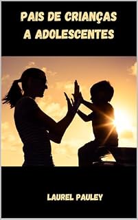 Livro PAIS DE CRIANÇAS A ADOLESCENTES: ESTRATÉGIAS PARA SE TORNAR MELHORES PAIS