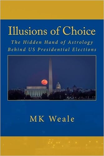 Illusions Of Choice The Hidden Hand Of Astrology Behind Us Presidential Elections Weale M K 9780998991900 Amazon Com Books