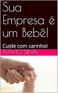 Livro Sua Empresa é um Bebê!: Cuide com carinho! (Gestação Livro 1)