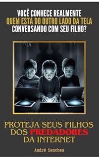 Livro Proteja seus filhos dos predadores da internet: Perigos na internet