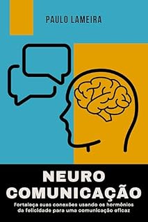 Livro Neuro Comunicação: Fortaleça suas conexões usando os hormônios da felicidade para uma comunicação eficaz