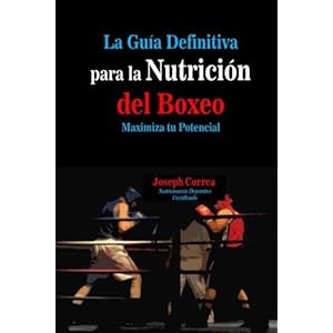 La Guia Definitiva para la Nutricion del Boxeo: Maximiza tu Potencial (Spanish Edition)