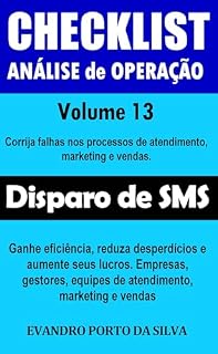 Livro Disparo de SMS. Volume 13. CheckList Análise de Operação. Com mais de 1.000 pontos para um negócio mais eficiente e lucrativo: Corrija falhas nos processos ... de atendimento, Mkt e Vendas Livro 4)