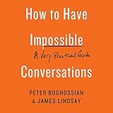 How to Have Impossible Conversations: A Very Practical Guide by 