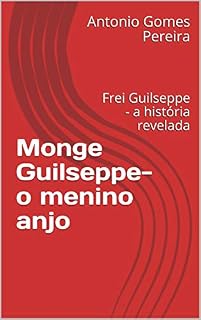 Livro Monge Guilseppe-o menino anjo: Frei Guilseppe - a história revelada (força espiritual Livro 1)