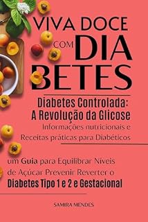 Livro Diabetes Controlada: A Revolução da Glicose com Receitas e Dieta para Diabéticos, um Guia para Equilibrar Níveis de Açúcar Prevenir Reverter o Diabetes ... feita com empatia, ciência e sabor.)