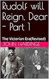 Rudolf will Reign, Dear - Part 1: The Victorian Era(Revised) (Part 1 of 2) by 