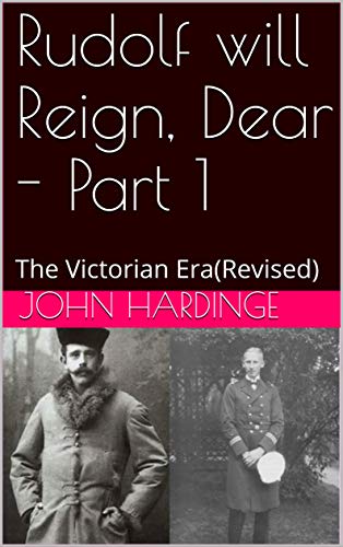 Rudolf will Reign, Dear - Part 1: The Victorian Era(Revised) (Part 1 of 2) by John Hardinge