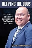 Defying the Odds: Becoming the Best Possible You... No Matter the Cost by 