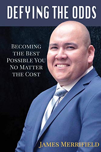 Defying the Odds: Becoming the Best Possible You... No Matter the Cost by James Merrifield