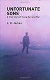 Unfortunate Sons: A True Story of Young Men and War by et al L.D. James (Author)